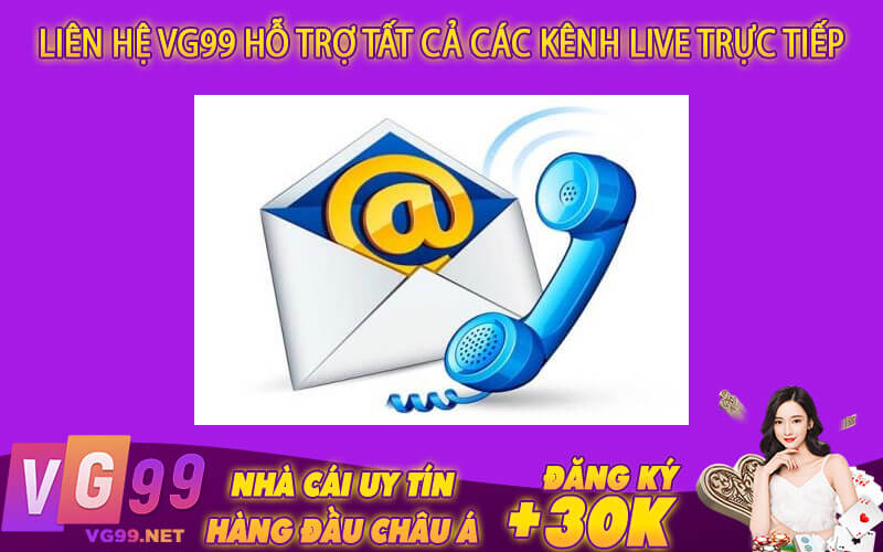Liên hệ VG99 Hỗ trợ tất cả các Kênh Live trực tiếp