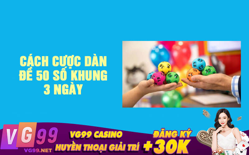 Cách cược dàn đề 50 số khung 3 ngày