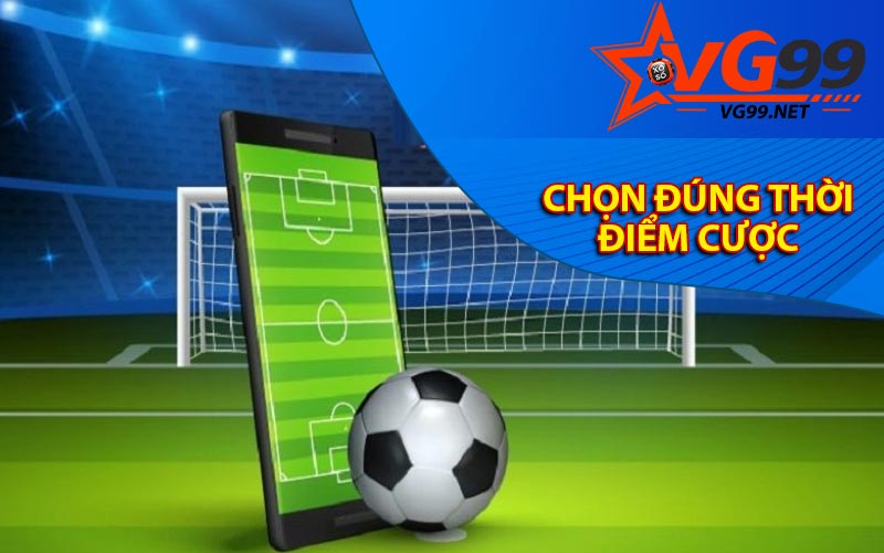 Chọn đúng thời điểm cược