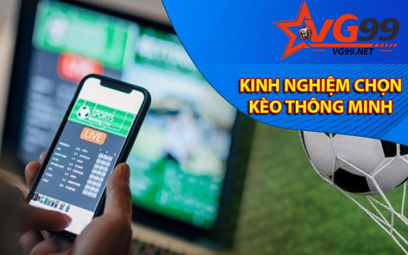 Kinh nghiệm chọn kèo thông minh