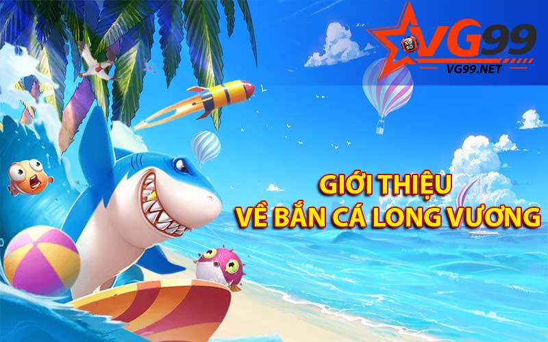 Giới thiệu về bắn cá Long Vương