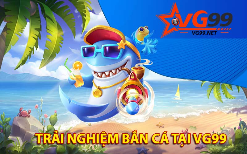 Trải nghiệm bắn cá tại VG99